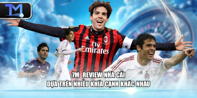 7M review nhà cái dựa trên nhiều khía cạnh khác nhau